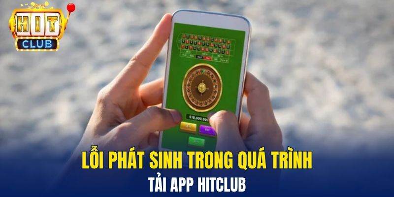 Lỗi phát sinh trong quá trình tải app Hitclub